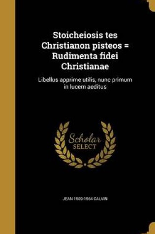 Cover of Stoicheiosis Tes Christianon Pisteos = Rudimenta Fidei Christianae