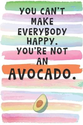 Book cover for You Can't Make Everyone Happy. You're not An Avocado.