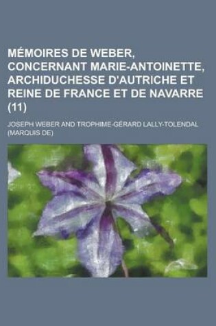 Cover of Memoires de Weber, Concernant Marie-Antoinette, Archiduchesse D'Autriche Et Reine de France Et de Navarre (11)