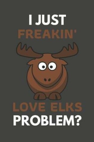 Cover of I Just Freakin' Love Elks Problem?