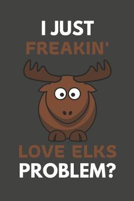 Book cover for I Just Freakin' Love Elks Problem?