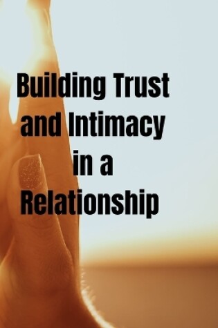 Cover of Building Trust and Intimacy in a Relationship