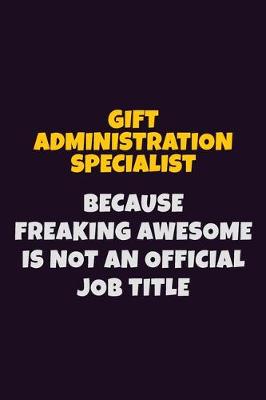 Book cover for Gift Administration Specialist, Because Freaking Awesome Is Not An Official Job Title