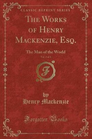 Cover of The Works of Henry Mackenzie, Esq., Vol. 2 of 3