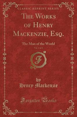 Book cover for The Works of Henry Mackenzie, Esq., Vol. 2 of 3