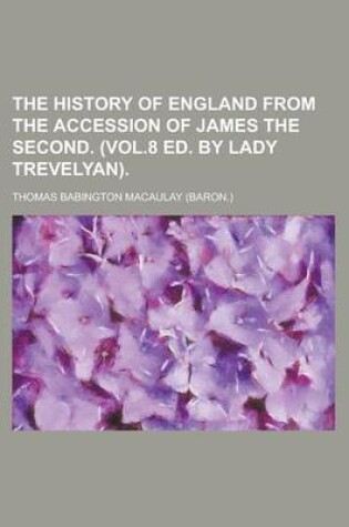 Cover of The History of England from the Accession of James the Second. (Vol.8 Ed. by Lady Trevelyan)