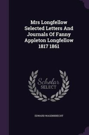 Cover of Mrs Longfellow Selected Letters and Journals of Fanny Appleton Longfellow 1817 1861