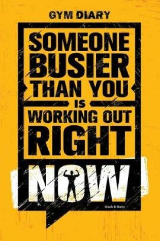 Cover of Gym Diary - Someone Busier Than You is Working Out Right Now. Goals & Gains