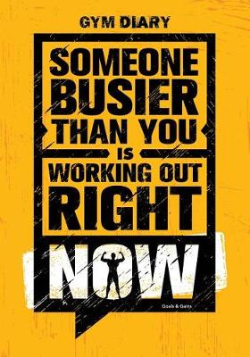 Book cover for Gym Diary - Someone Busier Than You is Working Out Right Now. Goals & Gains