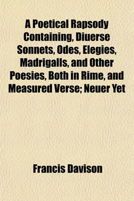 Book cover for A Poetical Rapsody Containing, Diuerse Sonnets, Odes, Elegies, Madrigalls, and Other Poesies, Both in Rime, and Measured Verse; Neuer Yet Published