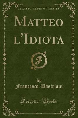 Book cover for Matteo l'Idiota, Vol. 1 (Classic Reprint)