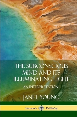 Book cover for The Subconscious Mind and Its Illuminating Light: An Interpretation (Hardcover)
