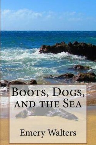 Cover of Boots, Dogs, and the Sea