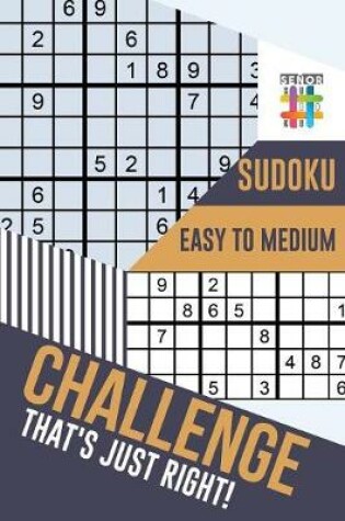 Cover of Challenge That's Just Right! Sudoku Easy to Medium
