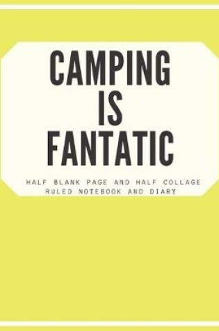 Cover of Camping Is Fantatic Half Blank Page and Half Collage Ruled Notebook and Diary