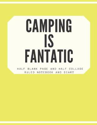 Book cover for Camping Is Fantatic Half Blank Page and Half Collage Ruled Notebook and Diary