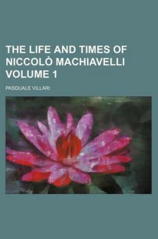 Cover of The Life and Times of Niccolo Machiavelli Volume 1