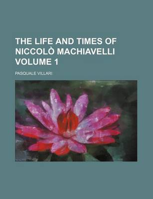 Book cover for The Life and Times of Niccolo Machiavelli Volume 1