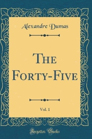 Cover of The Forty-Five, Vol. 1 (Classic Reprint)