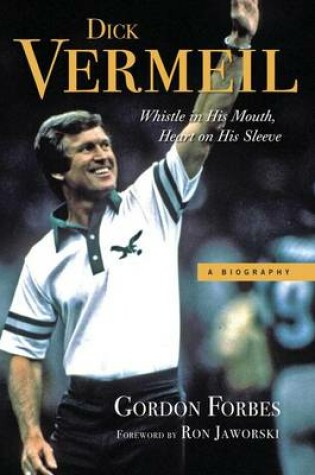 Cover of Dick Vermeil: Whistle in His Mouth, Heart on His Sleeve