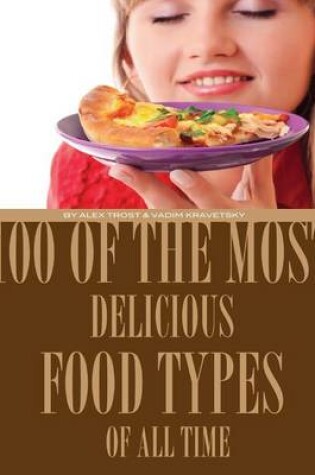 Cover of 100 of the Most Delicious Food Types of All Time
