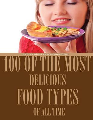 Book cover for 100 of the Most Delicious Food Types of All Time
