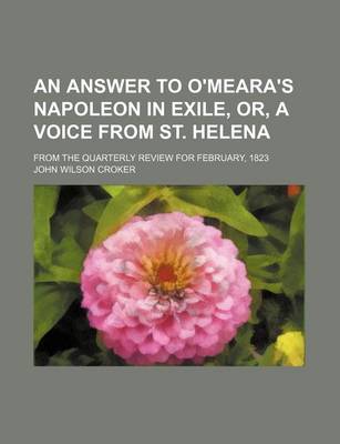 Book cover for An Answer to O'Meara's Napoleon in Exile, Or, a Voice from St. Helena; From the Quarterly Review for February, 1823