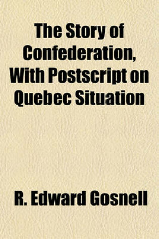 Cover of The Story of Confederation, with PostScript on Quebec Situation