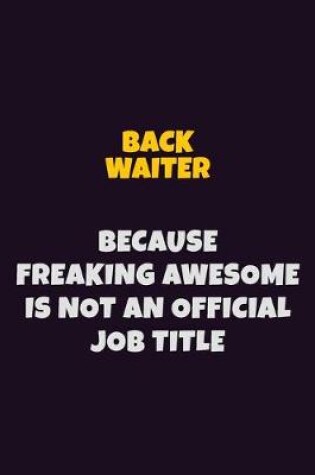 Cover of Back Waiter Because Freaking Awesome is not An Official Job Title