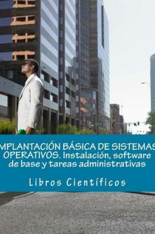 Cover of Implantacion Basica de Sistemas Operativos. Instalacion, Software de Base y Tareas Administrativas