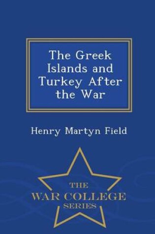 Cover of The Greek Islands and Turkey After the War - War College Series