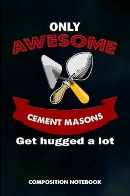 Book cover for Only Awesome Cement Masons Get Hugged a Lot