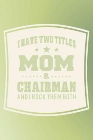 Cover of I Have Two Titles Mom & Chairman And I Rock Them Both