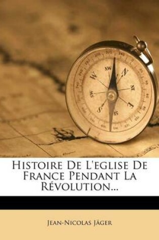 Cover of Histoire De L'eglise De France Pendant La Revolution...