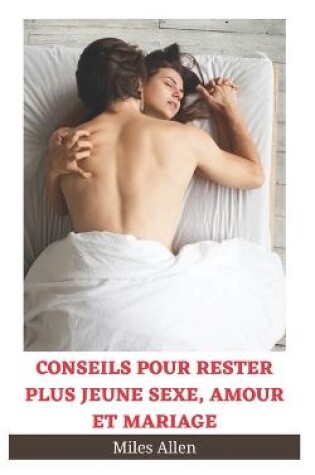 Cover of Conseils Pour Rester Plus Jeune Sexe, Amour Et Mariage