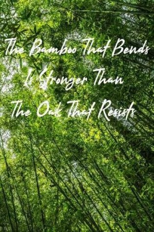 Cover of The Bamboo That Bends Is Stronger Than the Oak That Resists