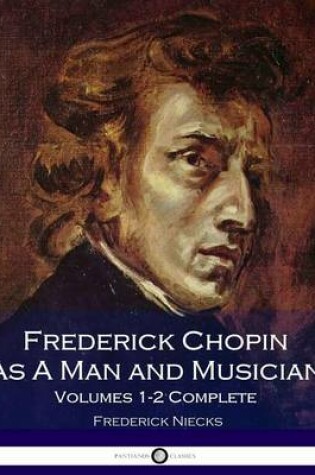 Cover of Frederick Chopin as a Man and Musician Volumes 1-2 Complete (Illustrated)