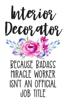 Book cover for Interior Decorator Because Badass Miracle Worker Isn't an Official Job Title