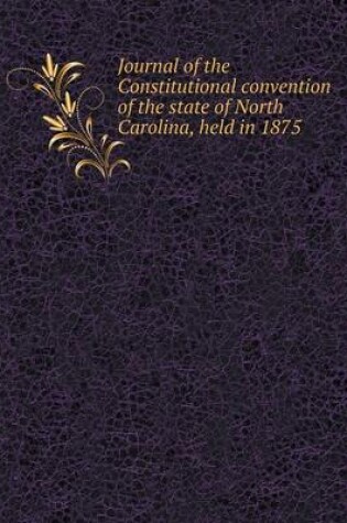 Cover of Journal of the Constitutional convention of the state of North Carolina, held in 1875