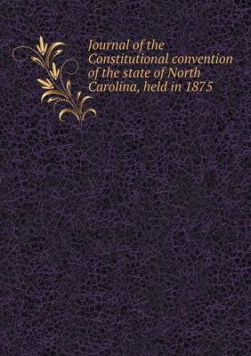 Book cover for Journal of the Constitutional convention of the state of North Carolina, held in 1875