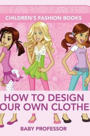 Cover of How to Design Your Own Clothes Children's Fashion Books