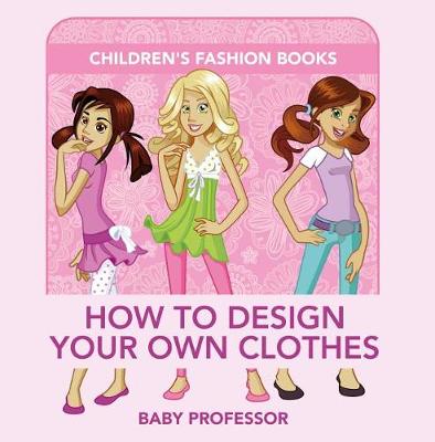 Cover of How to Design Your Own Clothes Children's Fashion Books
