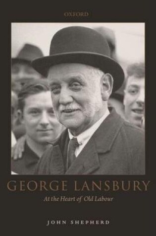 Cover of George Lansbury: At the Heart of Old Labour