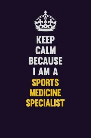 Cover of Keep Calm Because I Am A Sports medicine specialist