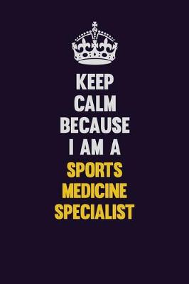 Book cover for Keep Calm Because I Am A Sports medicine specialist