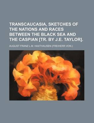 Book cover for Transcaucasia, Sketches of the Nations and Races Between the Black Sea and the Caspian [Tr. by J.E. Taylor].