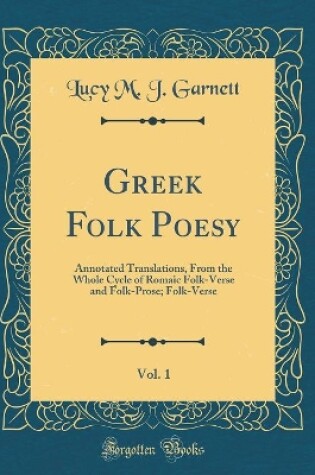 Cover of Greek Folk Poesy, Vol. 1: Annotated Translations, From the Whole Cycle of Romaic Folk-Verse and Folk-Prose; Folk-Verse (Classic Reprint)