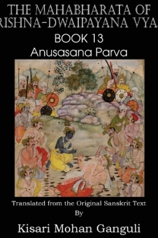 Cover of The Mahabharata of Krishna-Dwaipayana Vyasa Book 13 Anusasana Parva