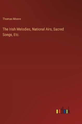 Cover of The Irish Melodies, National Airs, Sacred Songs, Etc.