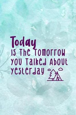 Book cover for Today Is The Tomorrow You Talked About Yesterday